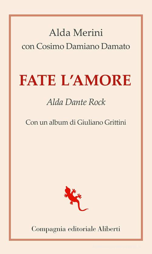 Fate l'amore. Alda Dante Rock di Alda Merini, Damiano Cosimo Damato edito da Compagnia Editoriale Aliberti