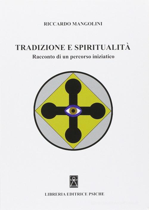 Tradizione e spiritualità. Racconto di un percorso iniziatico di Riccardo Mangolini edito da Psiche