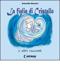 La figlia di cristallo e altri racconti di Antonella Massimi edito da Noirmoon Editore