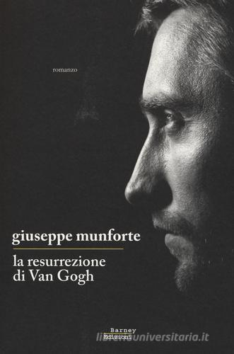 La resurrezione di Van Gogh di Giuseppe Munforte edito da Barney