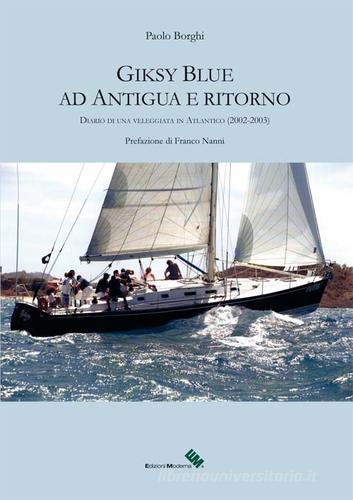 Giksy Blue ad Antigua e ritorno. Diario di una veleggiata in Atlantico (2002-2003) di Paolo Borghi edito da Moderna (Ravenna)