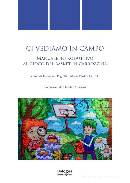 Ci vediamo in campo. Manuale introduttivo al gioco del basket in carrozzina edito da Bologna University Press