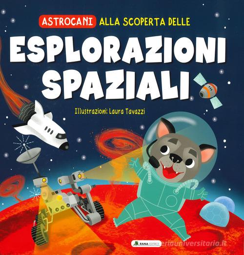 Alla scoperta delle esplorazioni spaziali. Astrocani. Ediz. a colori edito da Rana Editrice