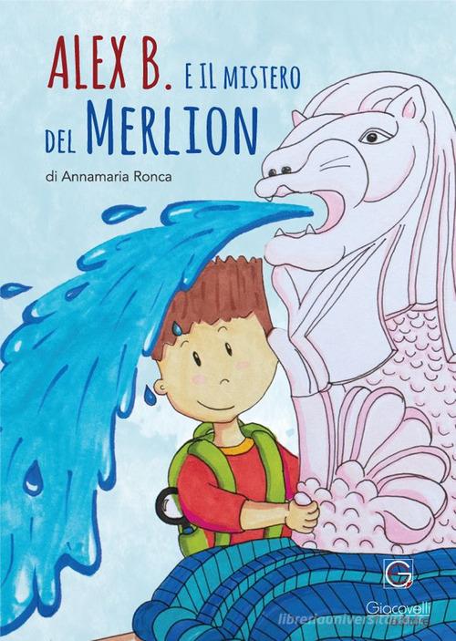 Alex B. e il mistero del Merlion di Annamaria Ronca edito da Giacovelli Editore