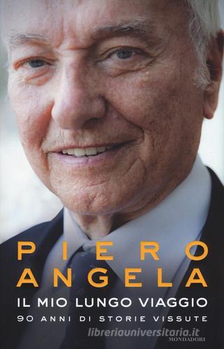 Il mio lungo viaggio. 90 anni di storie vissute di Piero Angela edito da Mondadori