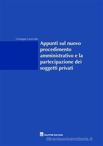 Appunti sul nuovo procedimento amministrativo e la partecipazione dei soggetti privati di Giuseppe Lauricella edito da Giuffrè