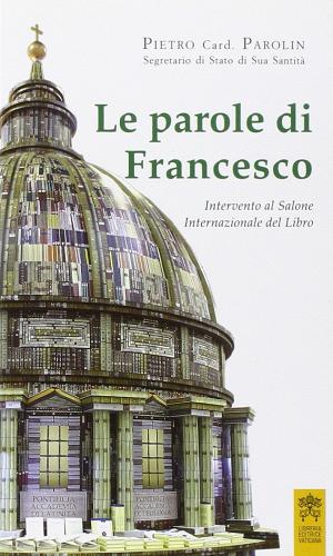 Le parole di Francesco. Intervento al salone internazionale del libro di Pietro Parolin edito da Libreria Editrice Vaticana