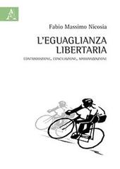 L' eguaglianza libertaria. Contraddizione, conciliazione, massimizzazione di Fabio Massimo Nicosia edito da Aracne