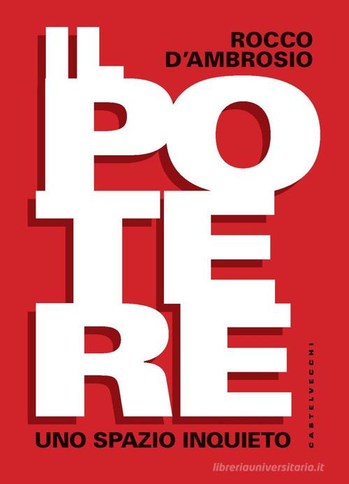 Il potere. Uno spazio inquieto di Rocco D'Ambrosio edito da Castelvecchi