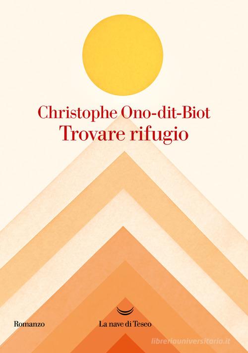 Trovare rifugio di Christophe Ono-Dit-Biot edito da La nave di Teseo