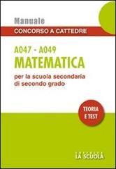 Matematica A047-A049. Manuale concorso a cattedre per la scuola secondaria di secondo grado. Teoria e test edito da La Scuola SEI