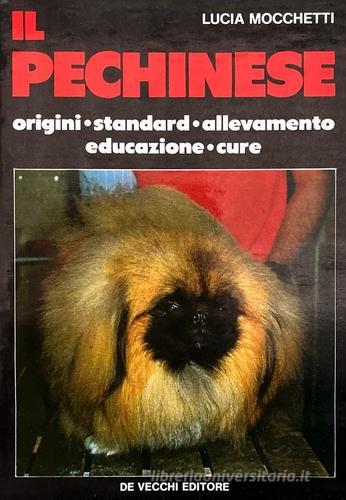 Il pechinese. Origini, standard, allevamento, educazione, cure di Lucia Mocchetti edito da De Vecchi