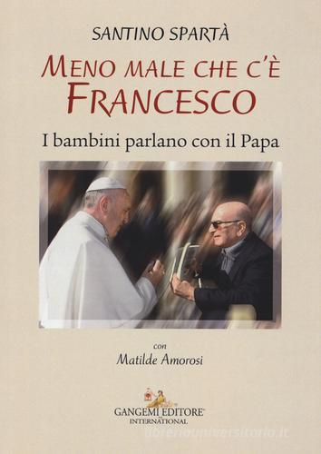 Meno male che c'è Francesco. I bambini parlano con il Papa di Santino Spartà, Matilde Amorosi edito da Gangemi Editore