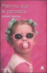 Mamma dice le parolacce di Fiona Gibson edito da Newton Compton