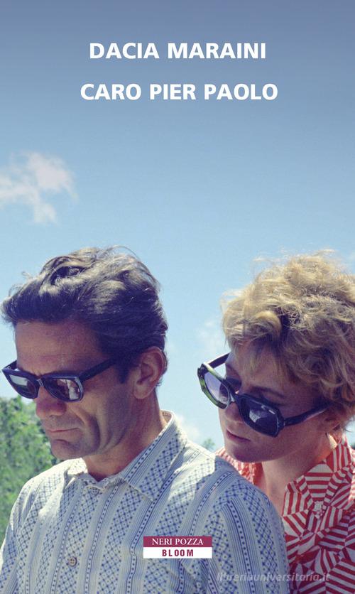 Caro Pier Paolo di Dacia Maraini edito da Neri Pozza