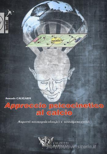 Approccio psicocinetico al calcio. Aspetti neuropsicologici e sensopercettivi di Armando Caligaris edito da Calzetti Mariucci