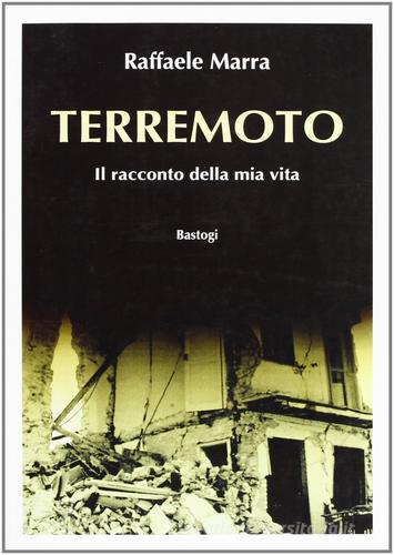 Terremoto. Il racconto della mia vita di Raffaele Marra edito da Bastogi Editrice Italiana