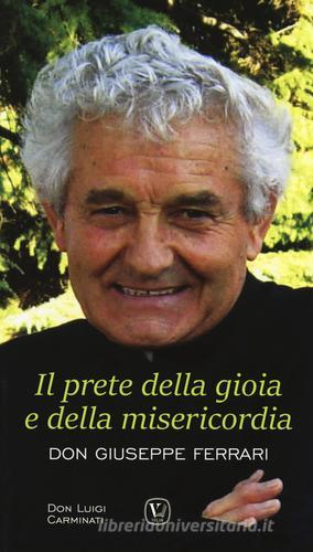 Il prete della gioia e della misericordia. Don Giuseppe Ferrari di Luigi Carminati edito da Velar