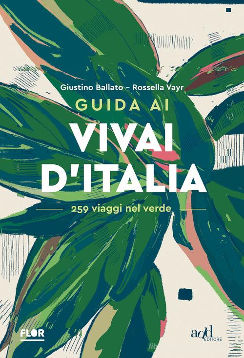 Guida ai vivai d'Italia. 259 viaggi nel verde di Giustino Ballato, Rossella Vayr edito da ADD Editore