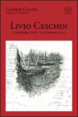 Livio Ceschin 6 ottobre 2016 - 9 gennaio 2017. Ediz. illustrata edito da Edizioni Clichy