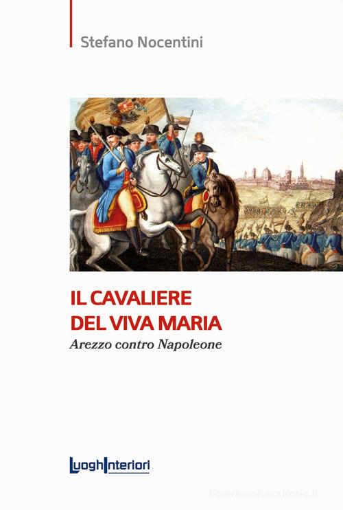 Libro Il cavaliere del Viva Maria. Arezzo contro Napoleone di Stefano Nocentini Saggi Li di LuoghInteriori
