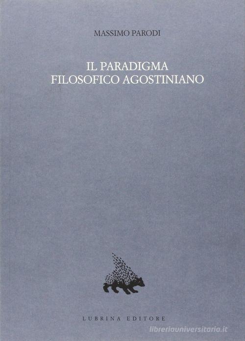 Il paradigma filosofico agostiniano. Un modello di razionalità e la sua crisi nel XII secolo di Massimo Parodi edito da Lubrina Bramani Editore