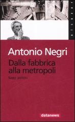 Dalla fabbrica alla metropoli. Saggi politici di Antonio Negri edito da Datanews