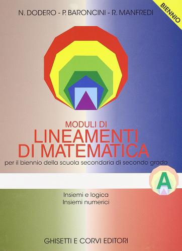 Lineamenti di matematica. Modulo A: Insiemi e logica, insiemi numerici. Per il biennio di Nella Dodero, Paolo Baroncini, Roberto Manfredi edito da Ghisetti e Corvi