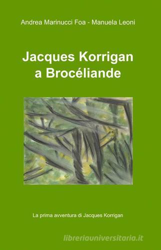 Jacques Korrigan a Brocéliande di Andrea Marinucci Foa, Manuela Leoni edito da ilmiolibro self publishing
