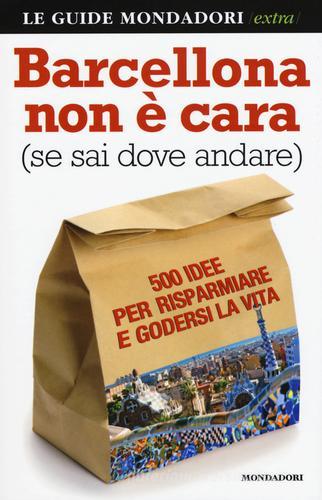 Barcellona non è cara (se sai dove andare). 500 idee per risparmiare e godersi la vita di Fabio Pitrola, Alessandro Perazzo edito da Mondadori Electa