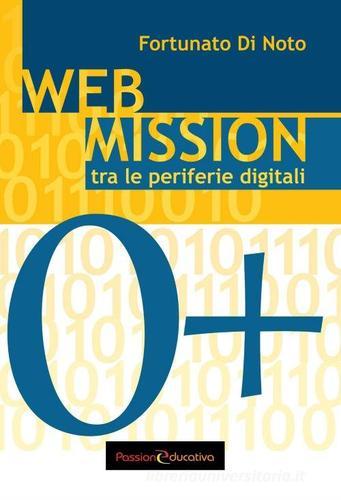 Web mission. Tra le periferie digitali di Fortunato Di Noto edito da Passione Educativa