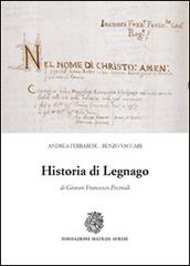 Historia di Legnago, di Giovan Francesco Pecinali di Andrea Ferrarese, Renzo Vaccari edito da Editrice La Grafica