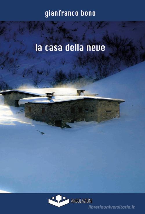 La casa della neve di Gianfranco Bono edito da Angolazioni