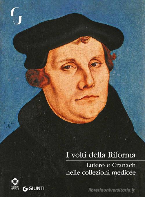 I volti della Riforma. Lutero e Cranach nelle collezioni medicee. Catalogo della mostra (Firenze, 31 ottobre 2017-7 gennaio 2018). Ediz. a colori edito da Giunti Editore