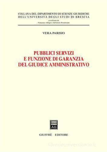 Pubblici servizi e funzione di garanzia del giudice amministrativo di Vera Parisio edito da Giuffrè