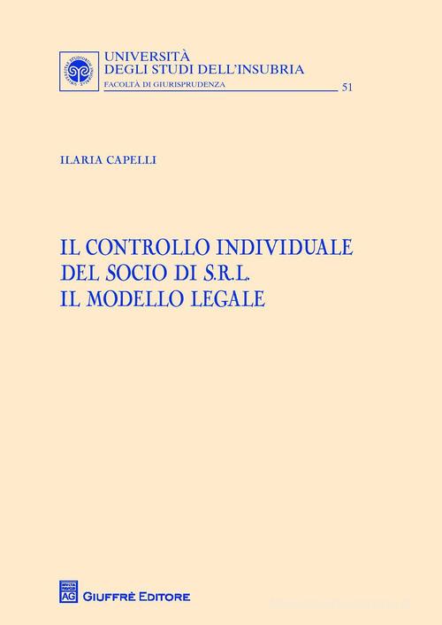 Il controllo individuale del socio di s.r.l. Il modello legale di Ilaria Capelli edito da Giuffrè