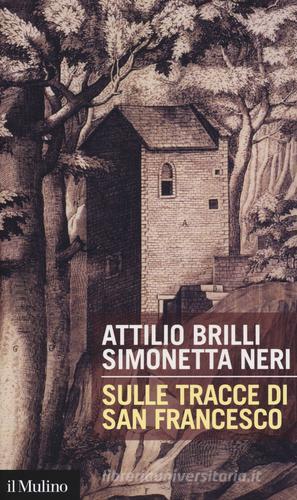 Sulle tracce di San Francesco di Attilio Brilli, Simonetta Neri edito da Il Mulino