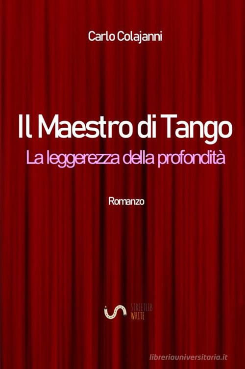 Il maestro di tango. La leggerezza della profondità di Carlo Colajanni edito da StreetLib