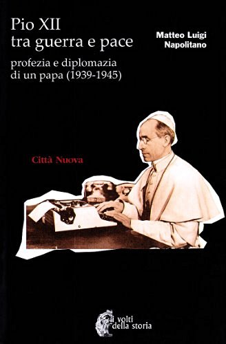 Pio XII tra guerra e pace. Profezia e diplomazia di un papa (1939-1945) di Matteo Luigi Napolitano edito da Città Nuova