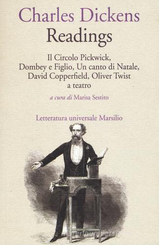 Readings: Il circolo Pickwick-Dombey e figlio-Un canto di Natale-David Copperfiled-Oliver Twist a teatro di Charles Dickens edito da Marsilio