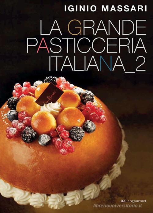 La grande pasticceria italiana vol. 2 di Iginio Massari edito da Italian Gourmet