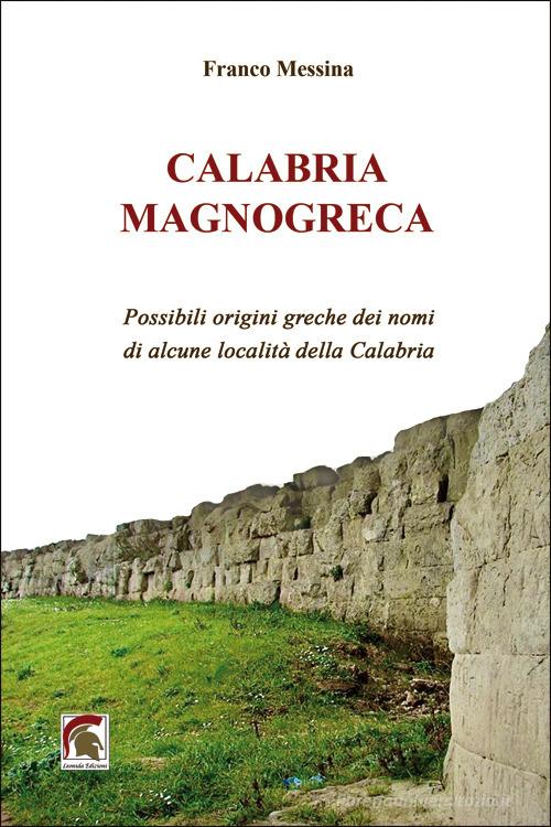 Calabria Magnogreca. Possibili origini greche dei nomi di alcune località della Calabria di Franco Messina edito da Leonida