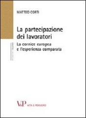 La partecipazione dei lavoratori. La cornice europea e l'esperienza comparata di Matteo Corti edito da Vita e Pensiero