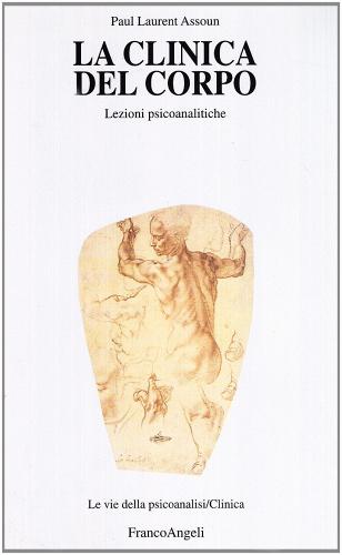 La clinica del corpo. Lezioni psicoanalitiche di Paul-Laurent Assoun edito da Franco Angeli