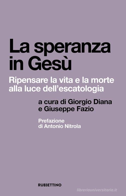 La speranza in Gesù. Ripensare la vita e la morte alla luce dell'escatologia edito da Rubbettino