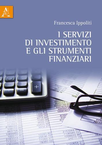 I servizi di investimento e gli strumenti finanziari di Francesca Ippoliti edito da Aracne