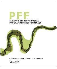 PFF. Il parco del fiume Foglia: programmed indeterminacy. Ediz. italiana e inglese edito da Alinea