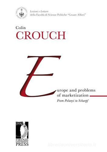 Europe and problems of marketization: from Polanyi to Scharpf di Colin Crouch edito da Firenze University Press