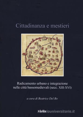 Cittadinanza e mestieri. Radicamento urbano e integrazione nelle città basso medievali (secolo XIII-XVI) edito da Viella