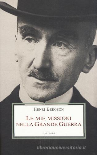 Le mie missioni nella grande guerra di Henri Bergson edito da Medusa Edizioni